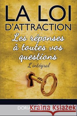 La loi d'attraction: Les reponses a toutes vos questions - L'integral Vallet, Dorian 9782955403365