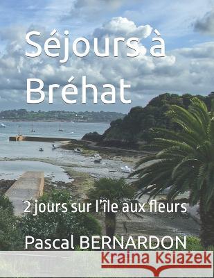S?jours ? Br?hat: 2 jours sur l\'?le aux fleurs Pascal Bernardon 9782955418772 Afnil