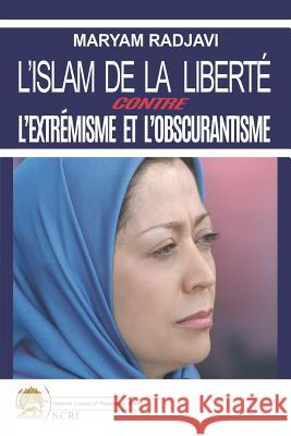 L'islam de la liberté contre l'extrémisme et l'obscurantisme Rajavi, Maryam 9782955429532 National Council of Resistance of Iran