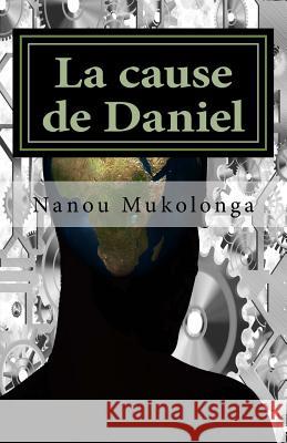 La cause de Daniel Mukolonga, Nanou 9782955502310 Nanou Mukolonga