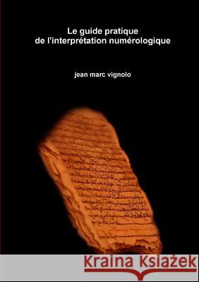 Le guide pratique de l'interpr?tation num?rologique Jean Marc Vignolo 9782955506486 Jean Marc Vignolo