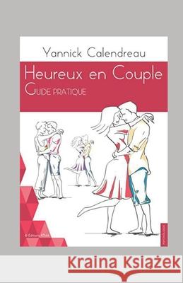 Heureux en couple, guide pratique Yannick Calendreau 9782955507902 Atma Editions