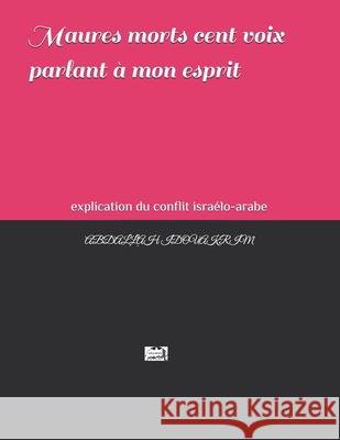 Maures morts cent voix parlant à mon esprit: explication du conflit israélo-arabe Idouakrim, Abdallah 9782955604243