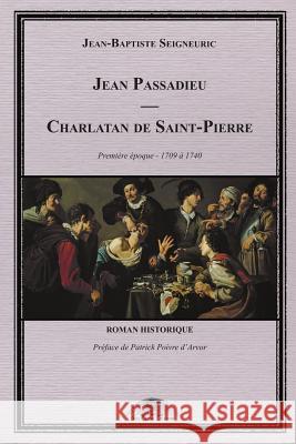 Jean Passadieu - Charlatan de Saint-Pierre Editions Oei Jean-Baptiste Seigneuric 9782955612262 Editions Oeil Critik