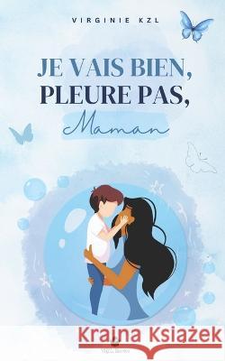 Je vais bien, pleure pas, maman Virginie Kzl   9782955630181 Afnil