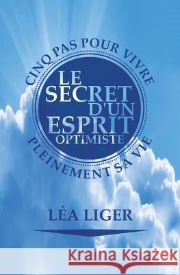 Le secret d'un esprit optimiste: Cinq pas vers une vie accomplie Liger, Lea 9782955638439