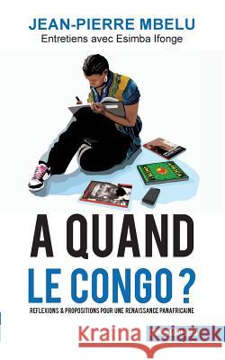A quand le Congo?: Réflexions & propositions pour une renaissance panafricaine Mbelu, Jean-Pierre 9782955726600 Congo Lobi Lelo