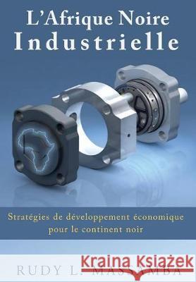 L'Afrique Noire Industrielle Rudy L Massamba 9782955777619 Rudybooks