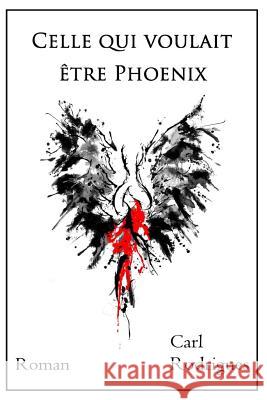 Celle qui voulait être Phoenix Rodrigues, Carl 9782955803257 Carl Rodrigues