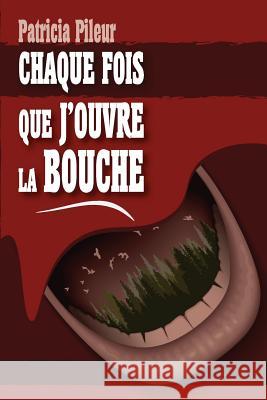 Chaque fois que j'ouvre la bouche Pileur, Patricia 9782955984208 Patricia Pileur Reau