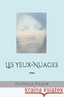 Les Yeux-Nuages: Poésie Pileur, Patricia 9782955984222 Patricia Pileur Reau