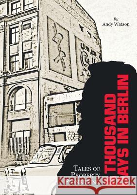 A Thousand Days in Berlin: Tales of Property Pioneering Andrew Watson 9782956007401 Andy Watson