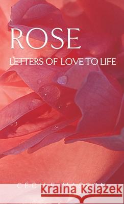 Rose, letter of love to life Cécile Masson 9782956062684