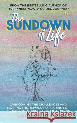 The Sundown of Life: Overcoming the Challenges and Reaping the Rewards of Caring For My Parents During Their Final Years Sonia Weyers, Gabrielle Zemsky 9782956107934 Eudokima