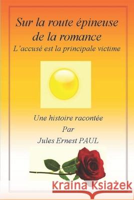 Sur la Route Épineuse de la Romance: L'Accusé est la Principale Victime Paul, Jules Ernest 9782956126737