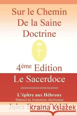 Sur le Chemin de la Saine Doctrine: Christ le Grand Souverain Sacrificateur Jules Ernest Paul 9782956126775