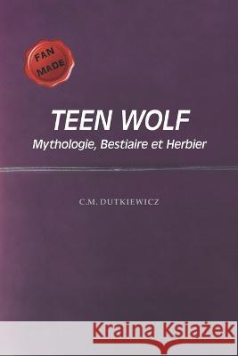 TeenWolf: Mythologie, Bestiaire et Herbier C. M. Dutkiewicz 9782956158981