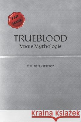 TrueBlood: Vraie mythologie C. M. Dutkiewicz 9782956158998