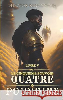 Quatre pouvoirs: Livre 5: Le cinqui?me pouvoir Hector Ringwood 9782956308874