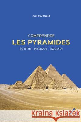 Comprendre les pyramides: ?gypte - Mexique - Soudan Jean-Paul Robert 9782956313540 Thoutmes