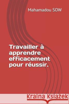 Travailler à apprendre efficacement pour réussir. Sow, Mahamadou 9782956338796 Afnil