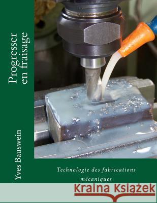 Progresser en fraisage: Technologie des fabrications mécaniques Bauswein, Yves 9782956359012 Yves Bauswein