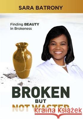 Broken But Not Wasted Batrony, Sara 9782956380948 Rhema Publications