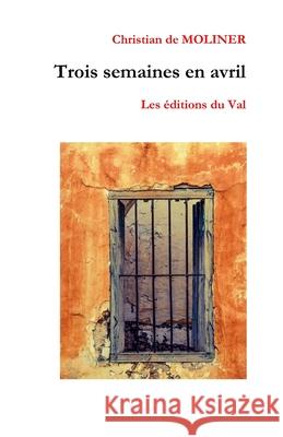 Trois semaines en Avril: Les éditions du Val De Moliner, Christian 9782956404262 Amazon Digital Services LLC - KDP Print US