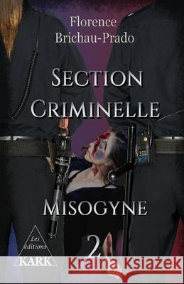 Section Criminelle 2: Misogyne Florence Brichau-Prado 9782956441625 Les Editions Kark