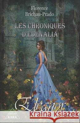 Les Chroniques d'Edenalia: Eleanor (T1) Florence Brichau-Prado 9782956441687 Les Editions Kark