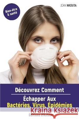 Découvrez Comment Echapper Aux Bactéries, Virus, Epidémies Nkouta, Jean 9782956457398