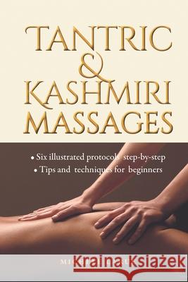 Tantric & Kashmiri Massages: Six illustrated protocols step-by-step, Tips and techniques for beginners Larue, Michèle 9782956462507 Afnil