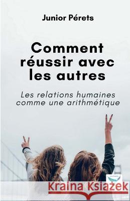 Comment r?ussir avec les autres: Les relations humaines comme une arithm?tique Junior P?rets 9782956469308