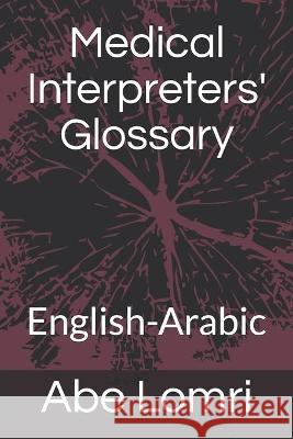 Medical Interpreters' Glossary: English-Arabic Abe Lomri 9782956497349 Azur Linguist LLC