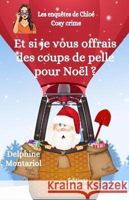 Et si je vous offrais des coups de pelle pour Noel ?: Comedie policiere Delphine Montariol   9782956582397