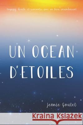 Un océan d'étoiles: Voyages, deuils, et rencontre avec un Dieu incandescent Goutet, Jennie 9782956591504 Millefeuille Press LLC
