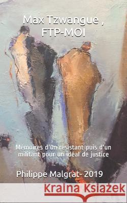 Max Tzwangue, FTP-MOI: Mémoires d'un résistant puis d'un militant pour un idéal de justice Malgrat, Philippe 9782956596370
