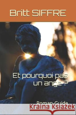Et pourquoi pas un ange ?: Roman-Guide Britt Siffre 9782956671107 Amazon Digital Services LLC - KDP Print US