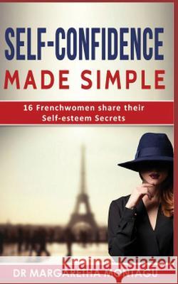 Self-Confidence Made Simple: 16 Frenchwomen share their Self-Esteem Secrets Margaretha d Aka Margaretha Montagu 9782956732402 Semperequus