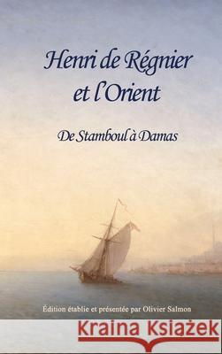 Henri de Régnier et l'Orient: De Stamboul à Damas de Régnier, Henri 9782956789383 Dar Al-Mudarris