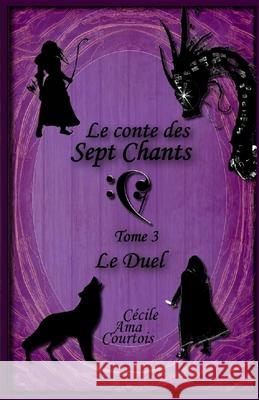 Le conte des sept Chants, tome 3: Le Duel Cécile Ama Courtois 9782956860785 Afnil