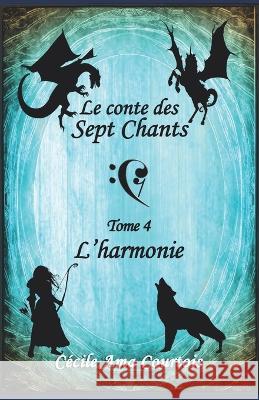 Le conte des sept Chants, tome 4: L'Harmonie Cécile Ama Courtois 9782956860792