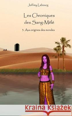 Les Chroniques des Sang-Mêlé tome 3: Aux origines des mondes Joffrey Lebourg 9782956862352