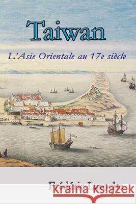 Taiwan: L'Asie Orientale au 17e siècle Frédéric Laroche 9782956878315 ANSI