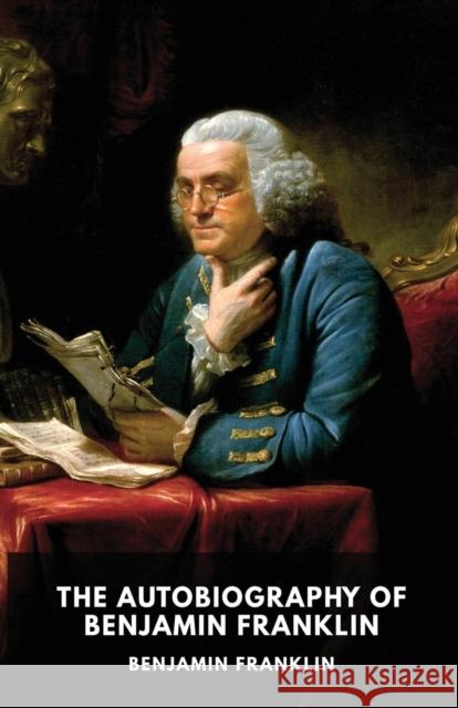 The Autobiography of Benjamin Franklin: The unfinished memoirs of his own life written by Benjamin Franklin from 1771 to 1790 Benjamin Franklin 9782956882282
