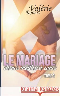 Le mariage de ma meilleure amie: Tome 3 Valérie Robert 9782957044849 Afnil