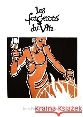 Les forgerons du vin Jean François Poussard 9782957225903 Jean Francois Poussard