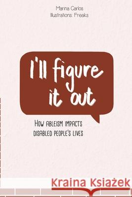 I'll figure it out: How ableism impacts disabled people's lives Freaks                                   Marina Carlos 9782957226818 Marina Carlos