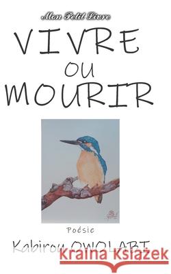 Vivre ou Mourir: Poèmes de minuit Tome 1 Kabirou Owolabi, Subhasin Art, Mon Petit Livre 9782957249954