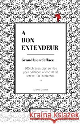 A bon entendeur: Grand bien t'efface: 365 phrases bien senties pour balancer le fond de sa pensée à qui tu sais ... Bechler, Michaël 9782957253906 Editions Naopium
